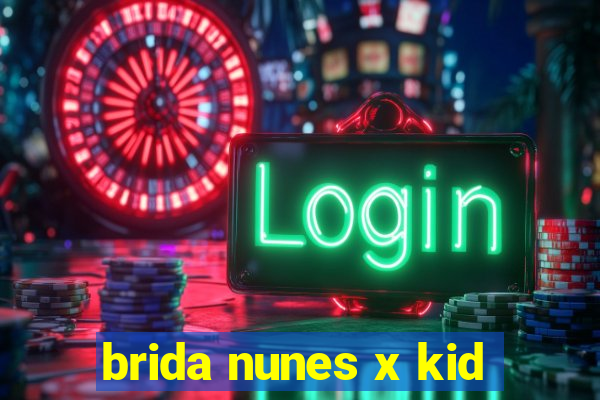 brida nunes x kid